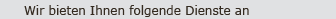 Wir bieten Ihnen folgende Dienste an
